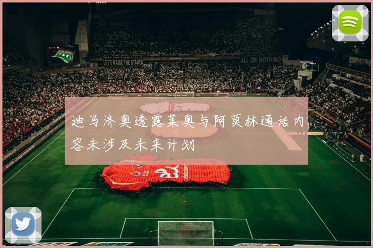 迪马济奥透露莱奥与阿莫林通话内容未涉及未来计划